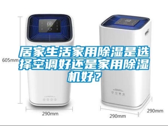 常見(jiàn)問(wèn)題居家生活家用除濕是選擇空調(diào)好還是家用除濕機(jī)好？