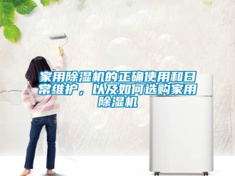 常見問題家用除濕機的正確使用和日常維護，以及如何選購家用除濕機