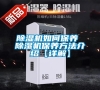 除濕機(jī)如何保養(yǎng) 除濕機(jī)保養(yǎng)方法介紹【詳解】 除濕機(jī)如何保養(yǎng) 除濕機(jī)保養(yǎng)方法介紹【詳解】