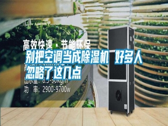 行業新聞別把空調當成除濕機 好多人忽略了這幾點