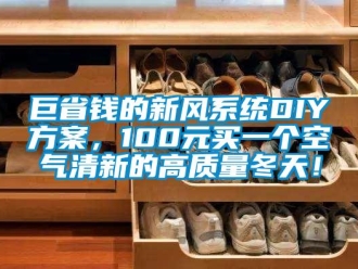 企業(yè)新聞巨省錢的新風(fēng)系統(tǒng)DIY方案，100元買一個空氣清新的高質(zhì)量冬天！
