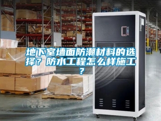 企業(yè)新聞地下室墻面防潮材料的選擇？防水工程怎么樣施工？