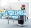 空調除濕模式是否可替代抽濕機（空調如何除濕）