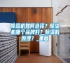 除濕機如何選擇？除濕機哪個品牌好？除濕機原理？_重復