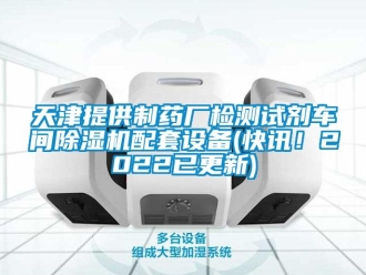企業(yè)新聞天津提供制藥廠檢測試劑車間除濕機配套設(shè)備(快訊！2022已更新)