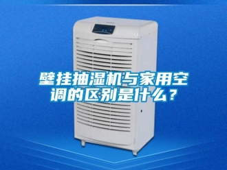 企業新聞壁掛抽濕機與家用空調的區別是什么？