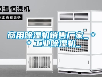 企業新聞商用除濕機銷售廠家_＊＊工業除濕機_