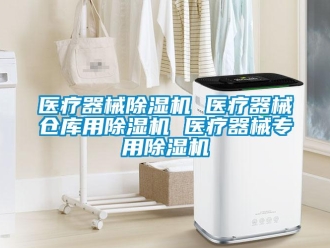 企業新聞醫療器械除濕機 醫療器械倉庫用除濕機 醫療器械專用除濕機