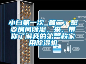 常見(jiàn)問(wèn)題小白第一次 篇二：想要房間除濕，來(lái)，帶你了解我的第一款家用除濕機(jī)