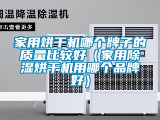 企業(yè)新聞家用烘干機(jī)哪個牌子的質(zhì)量比較好（家用除濕烘干機(jī)用哪個品牌好）