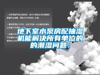 企業(yè)新聞地下室水泵房配抽濕機(jī)能解決所有單位的的潮濕問題：