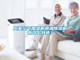 常見問題工業空氣加濕機調溫除濕機有什么特色？