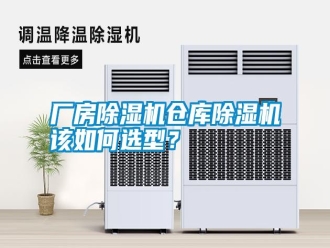 行業新聞廠房除濕機倉庫除濕機該如何選型？