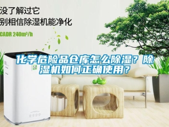 企業新聞化學危險品倉庫怎么除濕？除濕機如何正確使用？