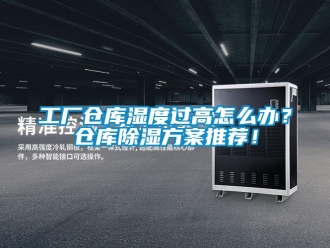 企業新聞工廠倉庫濕度過高怎么辦？倉庫除濕方案推薦！