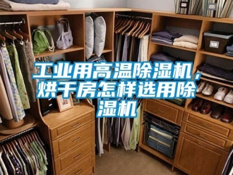 常見問題工業用高溫除濕機，烘干房怎樣選用除濕機