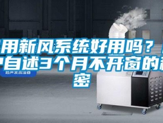 企業(yè)新聞家用新風(fēng)系統(tǒng)好用嗎？用戶自述3個月不開窗的秘密