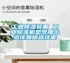 工業除濕裝置 工業除濕機型號那么多該如何選擇呢