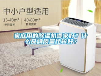企業(yè)新聞家庭用的除濕機(jī)哪家好？什么品牌質(zhì)量比較好？
