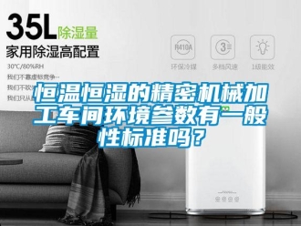知識百科恒溫恒濕的精密機械加工車間環境參數有一般性標準嗎？