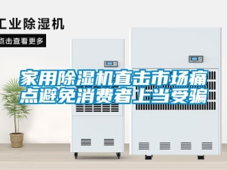 常見問題家用除濕機直擊市場痛點避免消費者上當受騙