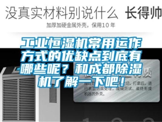常見問題工業恒濕機常用運作方式的優缺點到底有哪些呢？和成都除濕機了解一下吧！
