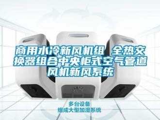 企業新聞商用水冷新風機組 全熱交換器組合中央柜式空氣管道風機新風系統