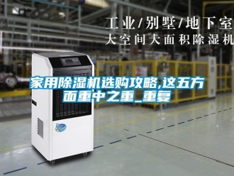常見問題家用除濕機選購攻略,這五方面重中之重_重復