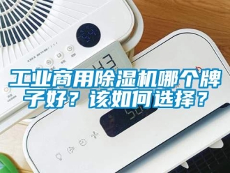 常見問題工業商用除濕機哪個牌子好？該如何選擇？