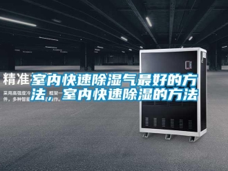 企業新聞室內快速除濕氣最好的方法，室內快速除濕的方法