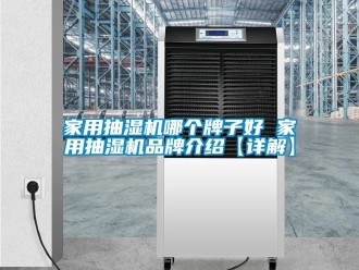 企業(yè)新聞家用抽濕機哪個牌子好 家用抽濕機品牌介紹【詳解】