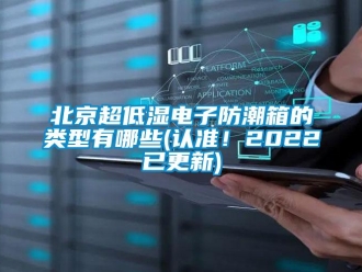 企業新聞北京超低濕電子防潮箱的類型有哪些(認準！2022已更新)