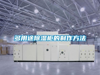 企業新聞多用途除濕柜的制作方法