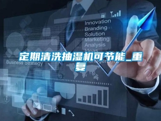企業新聞定期清洗抽濕機可節能_重復