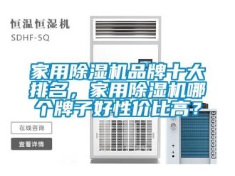 企業(yè)新聞家用除濕機(jī)品牌十大排名，家用除濕機(jī)哪個(gè)牌子好性價(jià)比高？