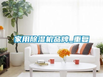 企業新聞家用除濕機品牌_重復