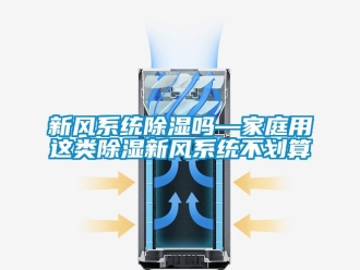 行業新聞新風系統除濕嗎—家庭用這類除濕新風系統不劃算