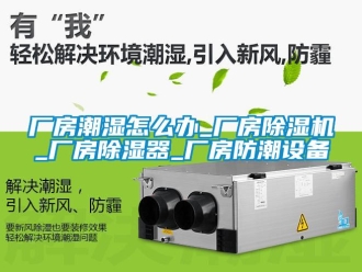 企業新聞廠房潮濕怎么辦_廠房除濕機_廠房除濕器_廠房防潮設備