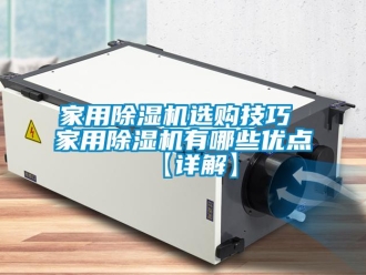 常見問題家用除濕機選購技巧 家用除濕機有哪些優點【詳解】