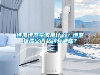 知識百科恒溫恒濕空調是什么？恒溫恒濕空調品牌有哪些？