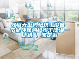 企業(yè)新聞守恒大型枸杞烘干設(shè)備 節(jié)能環(huán)保枸杞烘干除濕一體機 廠家定制
