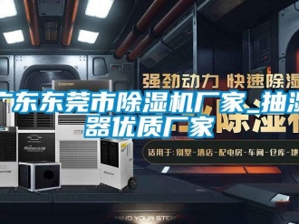 企業(yè)新聞廣東東莞市除濕機廠家_抽濕器優(yōu)質(zhì)廠家