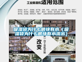 企業新聞吸濕袋為什么很快有水（吸濕袋為什么很快有水流出）
