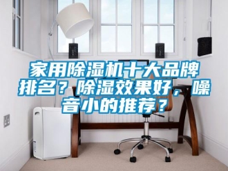 企業新聞家用除濕機十大品牌排名？除濕效果好，噪音小的推薦？