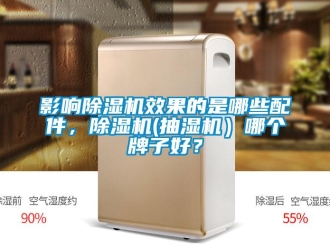 行業(yè)新聞?dòng)绊懗凉駲C(jī)效果的是哪些配件，除濕機(jī)(抽濕機(jī)）哪個(gè)牌子好？