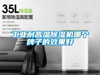 常見問題工業耐高溫除濕機哪個牌子的效果好