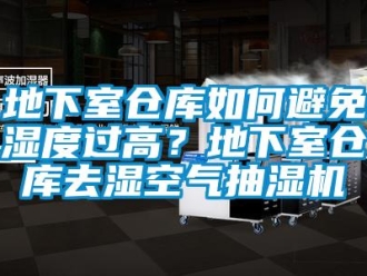 企業新聞地下室倉庫如何避免濕度過高？地下室倉庫去濕空氣抽濕機