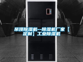 企業新聞吊頂除濕機--除濕機廠家【定制】工業除濕機