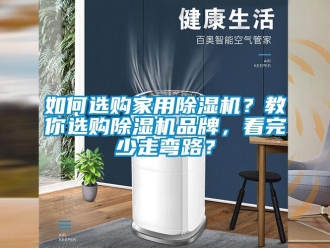 企業(yè)新聞如何選購家用除濕機？教你選購除濕機品牌，看完少走彎路？