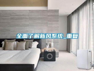企業(yè)新聞全面了解新風(fēng)系統(tǒng)_重復(fù)